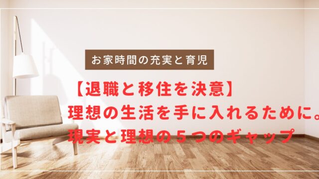 【退職と移住を決意】 理想の生活を手に入れるために。現実と理想の５つのギャップという記事のタイトル